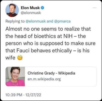 December 27, 2022 - Elon Musk: "Almost no one seems to realize that the head of bioethics at NIH - the person who is supposed to make sure that Fauci hehaves ethically - is his wife" Christine Grady 